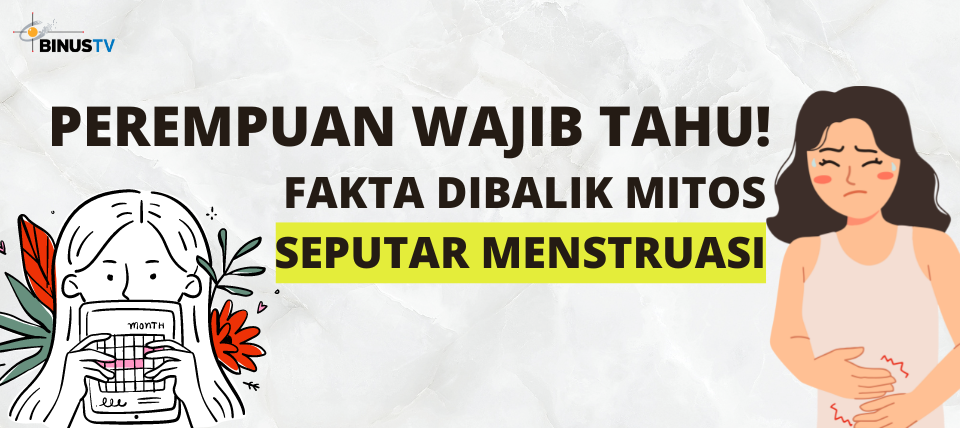 Perempuan Wajib Tahu Fakta Dibalik Mitos Seputar Menstruasi Binus Tv